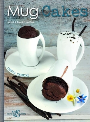 Mug Cakes. Sweet and Savory Recipes for All, and for Vegans - Cinzia Trenchi