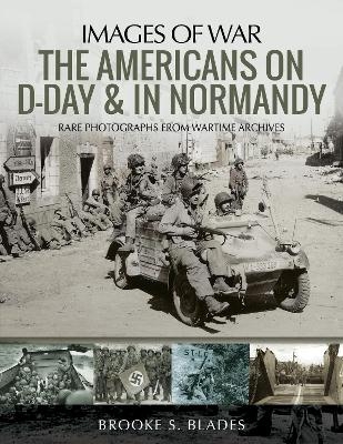 The Americans on D-Day and in Normandy - Brooke S. Blades