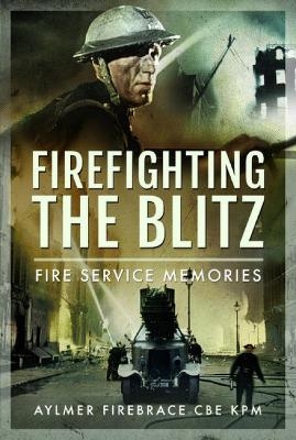 Firefighting the Blitz - KPM Firebrace CBE  Aylmer