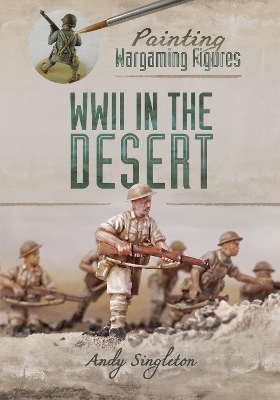 Painting Wargaming Figures: WWII in the Desert - Andy Singleton