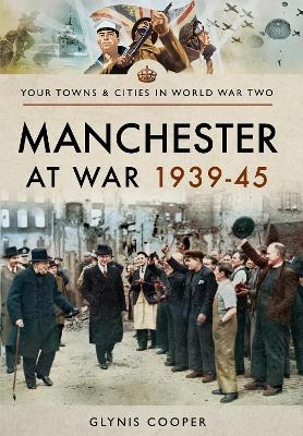 Manchester at War 1939-45 - Glynis Cooper