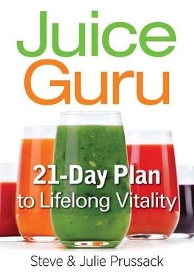 Juice Guru: Transform Your Life by Adding One Juice a Day