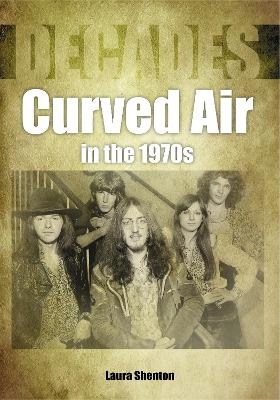 Curved Air in the 1970s (Decades) - Laura Shenton