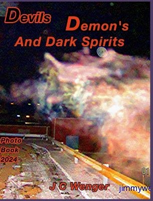 Devils Demons and Dark Spirits - J C Wenger