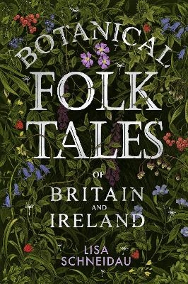 Botanical Folk Tales of Britain and Ireland - Lisa Schneidau