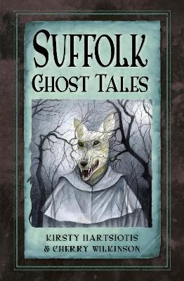 Suffolk Ghost Tales - Kirsty Hartsiotis, Cherry Wilkinson