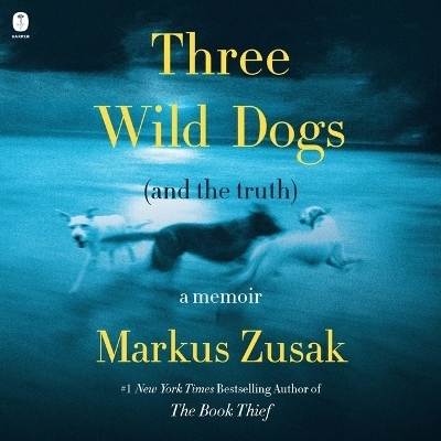Three Wild Dogs (and the Truth) - Markus Zusak