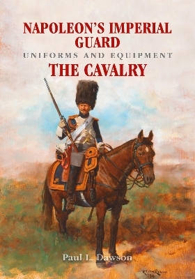 Napoleon's Imperial Guard Uniforms and Equipment - Paul L. Dawson