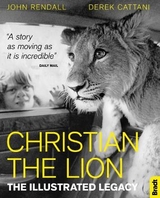 Christian The Lion: The Illustrated Legacy - John Rendall, Derek Cattani