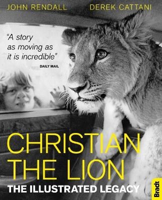 Christian The Lion: The Illustrated Legacy - John Rendall, Derek Cattani