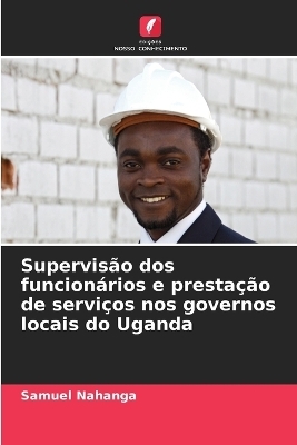 Supervis&atilde;o dos funcion&aacute;rios e presta&ccedil;&atilde;o de servi&ccedil;os nos governos locais do Uganda - SAMUEL NAHANGA