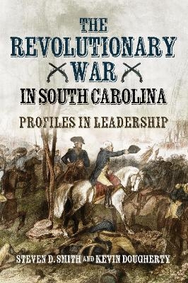 The Revolutionary War in South Carolina - Steven D Smith, Kevin Dougherty