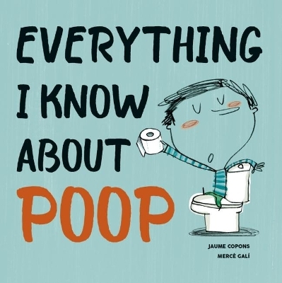 Everything I Know About Poop - Jaume Copons