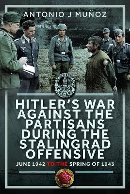 Hitler&rsquo;s War Against the Partisans During The Stalingrad Offensive - Antonio J Mu&ntilde;oz