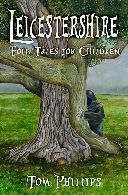 Leicestershire Folk Tales for Children - Tom Phillips