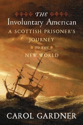 Involuntary American: A Scottish Prisoner's Journey to the New World - Carol Gardner