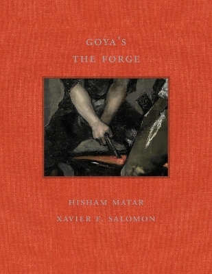 Goya's the Forge - Hisham Matar, Xavier F Salomon