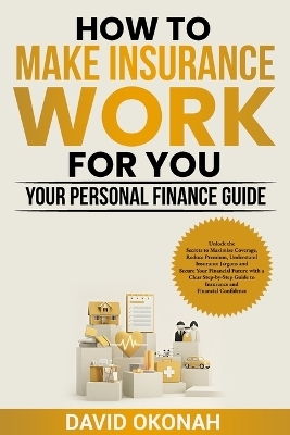 How to Make Insurance Work for you- Your Personal Finance Guide - David Okonah