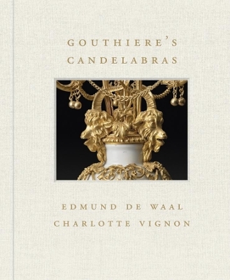 Gouthi&egrave;re's Candelabras - Charlotte Vignon, Edmund De Waal