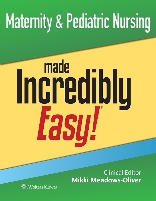 Maternity & Pediatric Nursing Made Incredibly Easy!