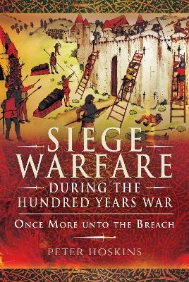 Siege Warfare during the Hundred Years War - Peter Hoskins