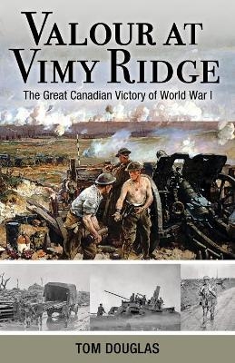 Valour At Vimy Ridge - Tom Douglas