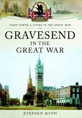 Gravesend in the Great War - Stephen Wynn