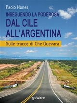Inseguendo la Poderosa dal Cile all&rsquo;Argentina. Sulle tracce di Che Guevara - Paolo Nones