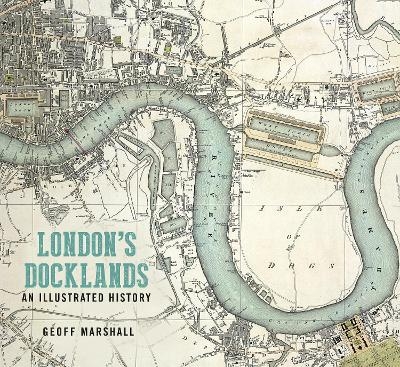 London's Docklands: An Illustrated History - Geoff Marshall