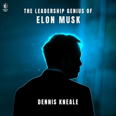 The Leadership Genius of Elon Musk - Dennis Kneale