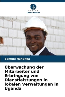 &Uuml;berwachung der Mitarbeiter und Erbringung von Dienstleistungen in lokalen Verwaltungen in Uganda - SAMUEL NAHANGA