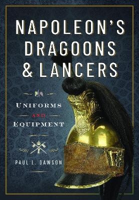Napoleon&rsquo;s Dragoons and Lancers - Paul L Dawson