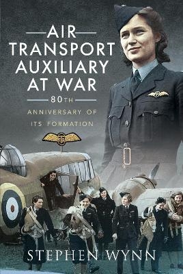 Air Transport Auxiliary at War - Stephen Wynn