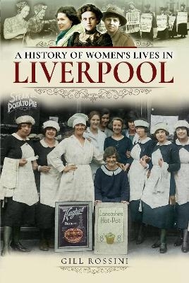 A History of Women's Lives in Liverpool - Gill Rossini