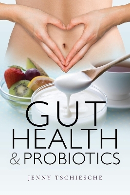 Gut Health and Probiotics - Jenny Tschiesche