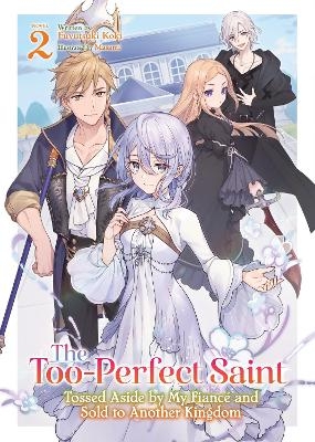 The Too-Perfect Saint: Tossed Aside by My Fianc&eacute; and Sold to Another Kingdom (Light Novel) Vol. 2 - Fuyutsuki Koki