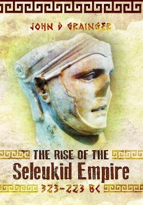 The Rise of the Seleukid Empire (323-223 BC) - Grainger D  John
