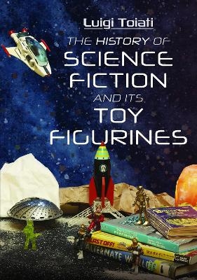 The History of Science Fiction and Its Toy Figurines - Luigi Toiati