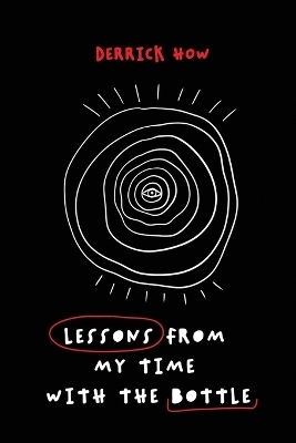 Lessons From My Time With The Bottle - Derrick How