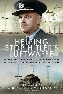 Helping Stop Hitler's Luftwaffe - Air Marshal Sir Arthur McDonald KCB DL  AFC  FRAeS