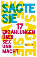 Sagte sie. 17 Erz&auml;hlungen &uuml;ber Sex und Macht - 