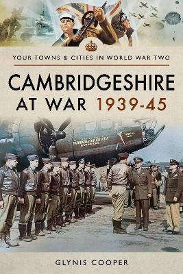 Cambridgeshire at War 1939-45 - Glynis Cooper