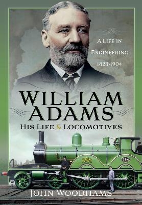 William Adams: His Life and Locomotives - John Woodhams