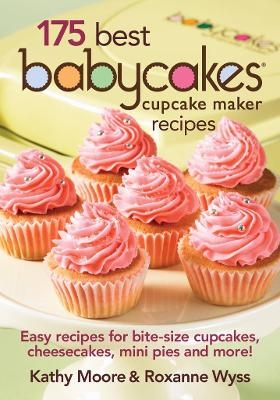 175 Best Babycakes Cupcake Maker Recipes - Kathy Moore, Roxanne Wyss