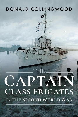 The Captain Class Frigates in the Second World War - D. J. Collingwood