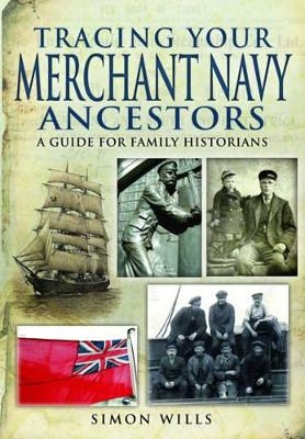 Tracing Your Merchant Navy Ancestors: A Guide for Family Historians - Simon Wills