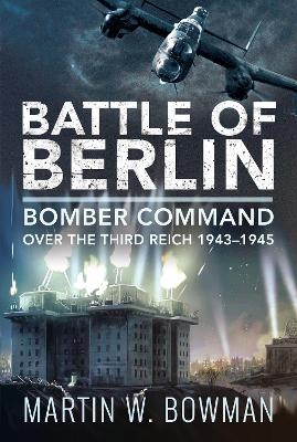 Battle of Berlin - Martin W. Bowman