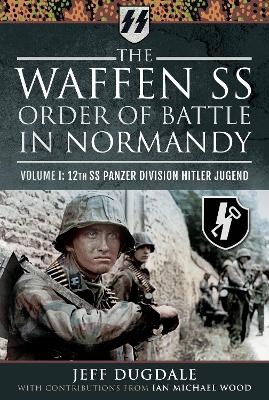 The Waffen SS Order of Battle in Normandy - Jeff Dugdale, Ian Michael Wood