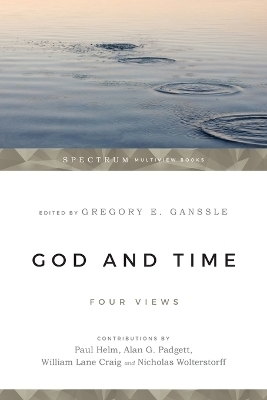 God and Time &ndash; Four Views - Gregory E. Ganssle, Paul Helm, Alan G. Padgett, William Lane Craig, Nicholas Wolterstorff