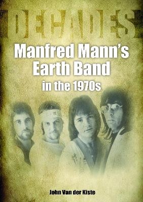 Manfred Mann's Earth Band in the 1970s - John Van Der Kiste